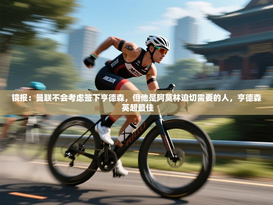 镜报：曼联不会考虑签下亨德森，但他是阿莫林迫切需要的人，亨德森 英超最佳