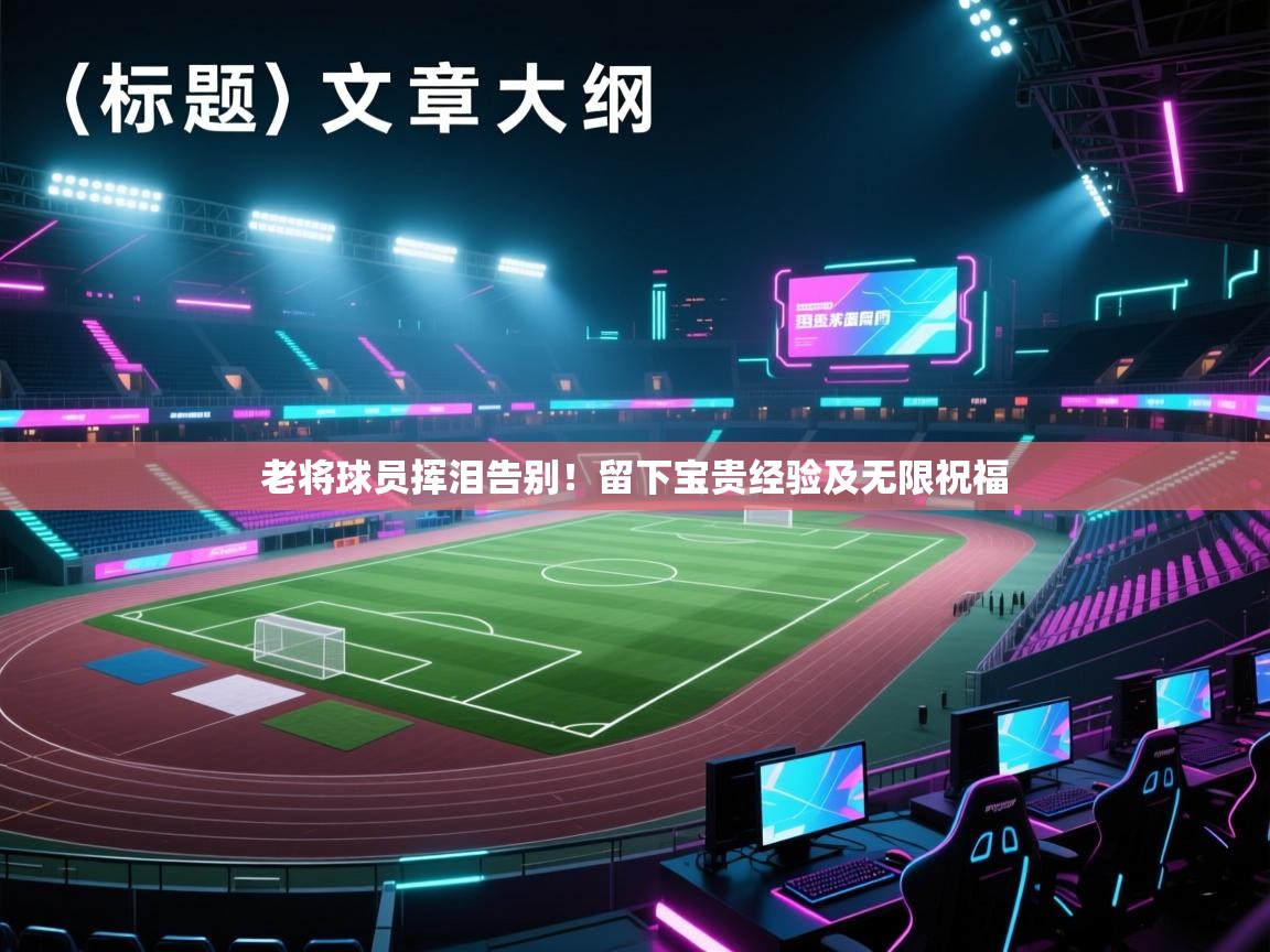老将球员挥泪告别！留下宝贵经验及无限祝福  第1张