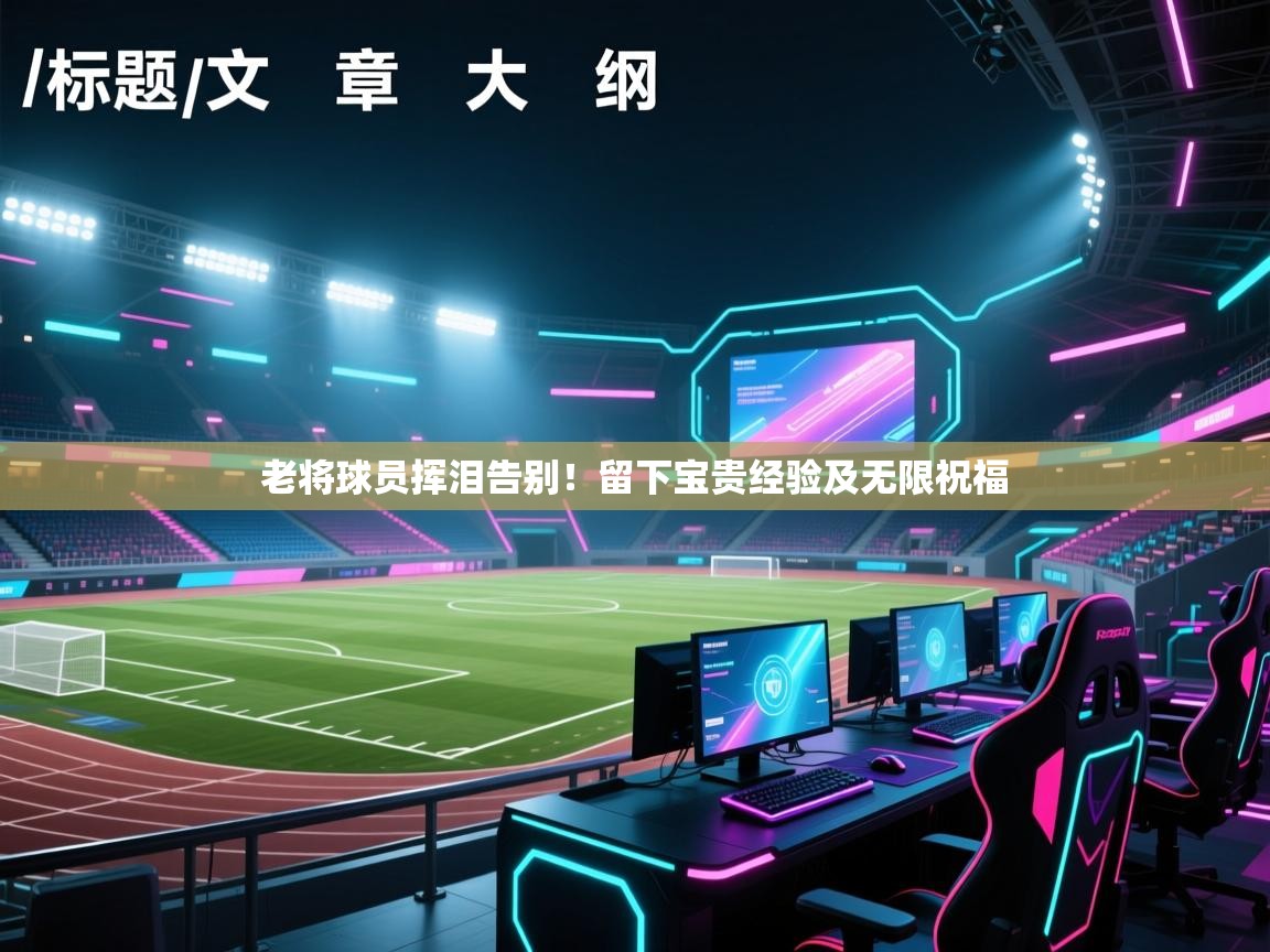 老将球员挥泪告别！留下宝贵经验及无限祝福  第2张