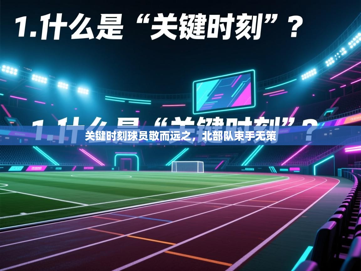 关键时刻球员敬而远之，北部队束手无策  第1张