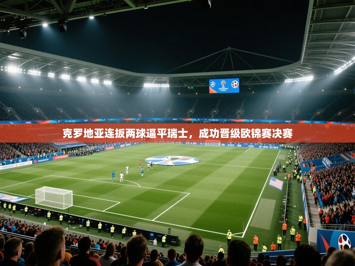 克罗地亚连扳两球逼平瑞士，成功晋级欧锦赛决赛