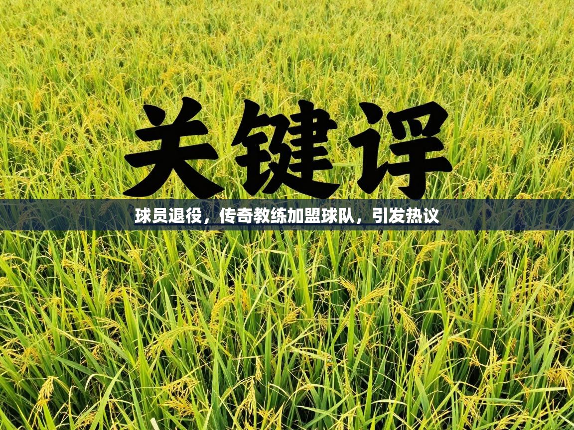 球员退役，传奇教练加盟球队，引发热议
