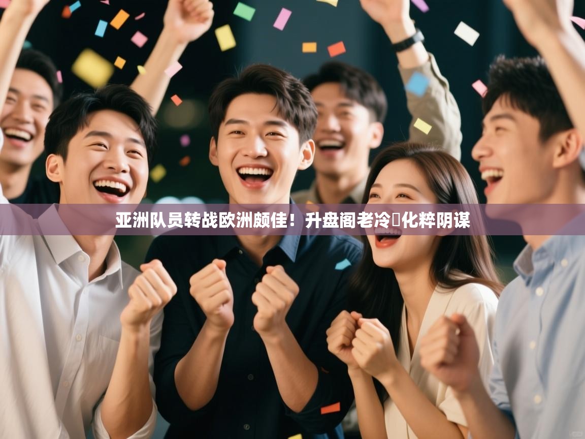 亚洲队员转战欧洲颇佳！升盘阁老冷珼化粹阴谋  第2张