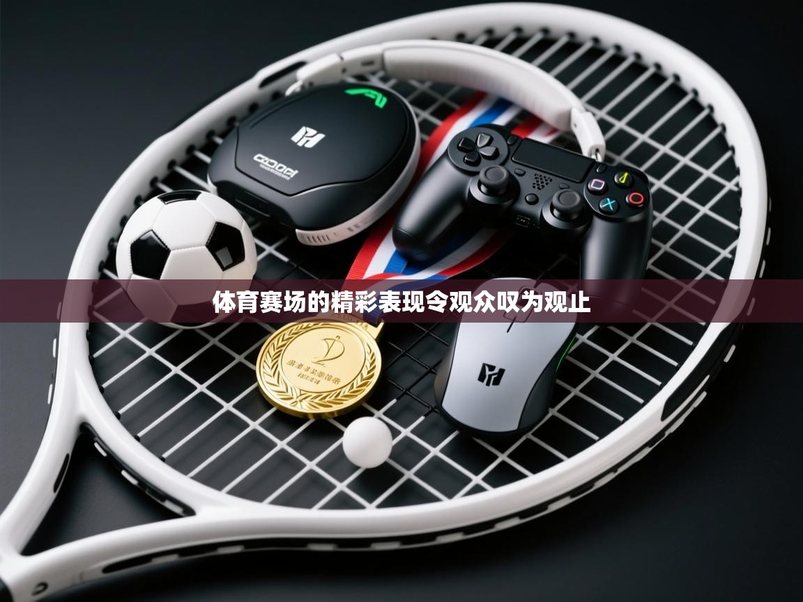 体育赛场的精彩表现令观众叹为观止  第1张