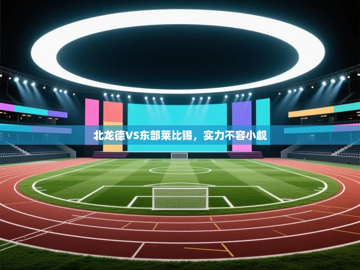北龙德VS东部莱比锡，实力不容小觑