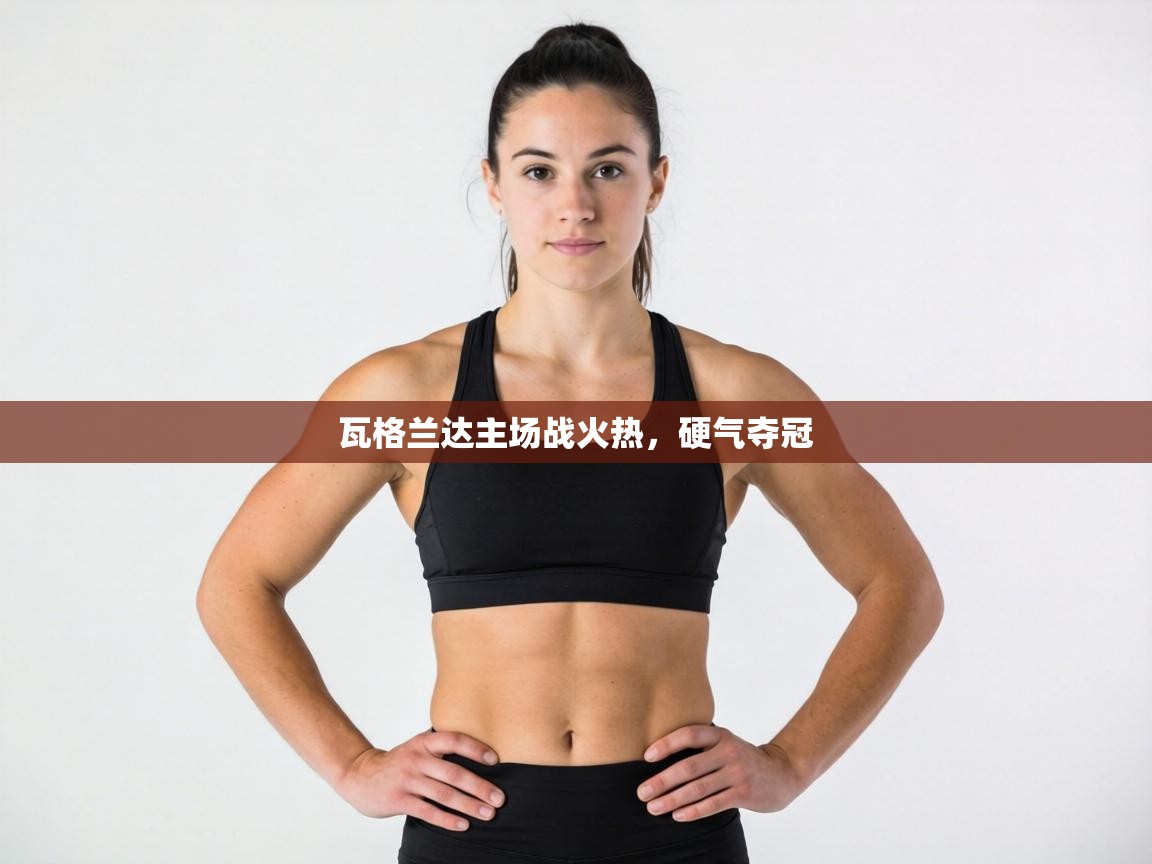 瓦格兰达主场战火热，硬气夺冠  第2张